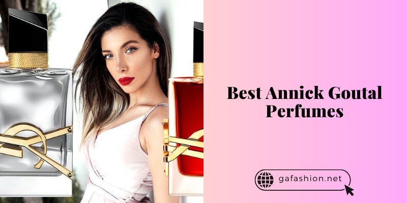 best annick goutal perfumes