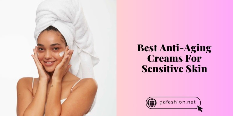 best anti-aging creams for sensitive skin