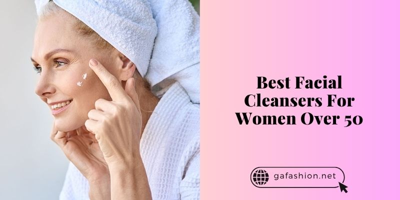 best facial cleansers for women over 50