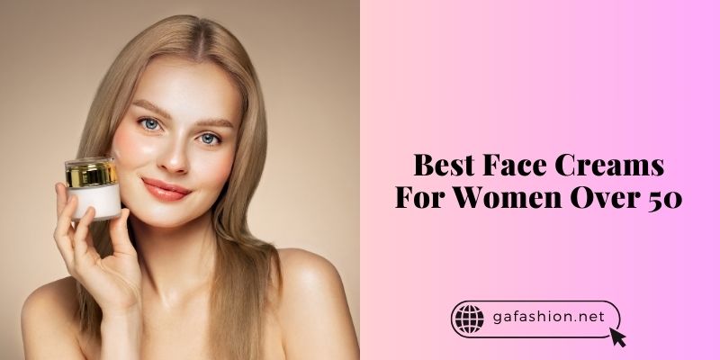 best face creams for women over 50