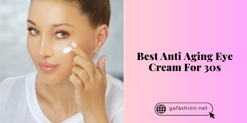 best anti aging eye cream for 30s