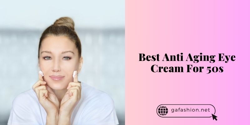 best anti aging eye cream for 50s