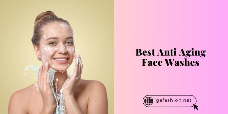 best anti aging face washes