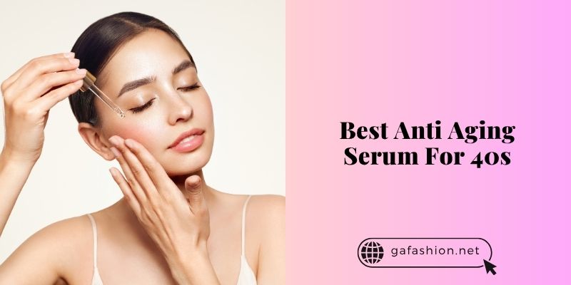 best anti aging serum for 40s