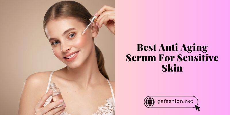 best anti aging serum for sensitive skin