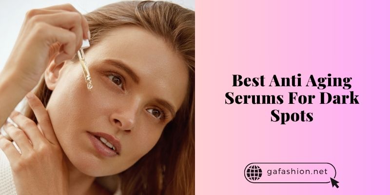 best anti aging serums for dark spots